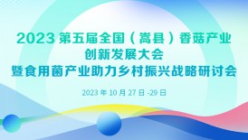 2023第五屆全國（嵩縣）香菇產(chǎn)業(yè)創(chuàng)新發(fā)展大會暨食用菌產(chǎn)業(yè)助力..